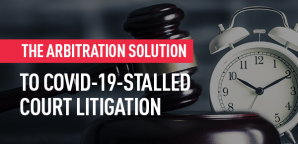 The Arbitration Solution to COVID-19-Stalled Court Litigation